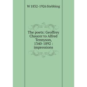 

Книга The poets: Geoffrey Chaucer to Alfred Tennyson, 1340-1892: impressions