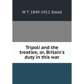 

Книга Tripoli and the treaties; or, Britain's duty in this war