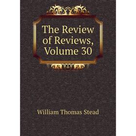 

Книга The Review of Reviews, Volume 30