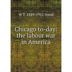 

Книга Chicago to-day: the labour war in America
