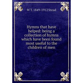 

Книга Hymns that have helped: being a collection of hymns which have been found most useful to the children of men