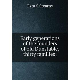 

Книга Early generations of the founders of old Dunstable, thirty families