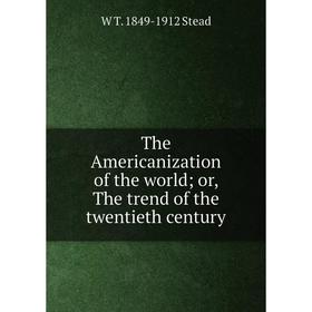 

Книга The Americanization of the world; or, The trend of the twentieth century