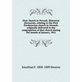 

Книга First church in Newark. Historical discourses, relating to the First Presbyterian church in Newark; originally delivered to the congregation of