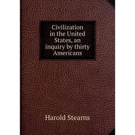 

Книга Civilization in the United States, an inquiry by thirty Americans