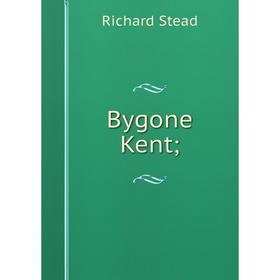 

Книга Bygone Kent
