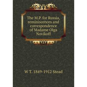 

Книга The M.P. for Russia, reminiscences and correspondence of Madame Olga Novikoff