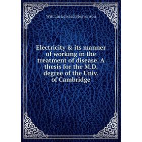 

Книга Electricity its manner of working in the treatment of disease. A thesis for the M.D. degree of the Univ. of Cambridge