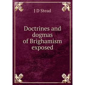

Книга Doctrines and dogmas of Brighamism exposed