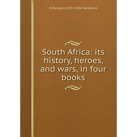 

Книга South Africa: its history, heroes, and wars, in four books