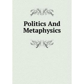 

Книга Politics And Metaphysics