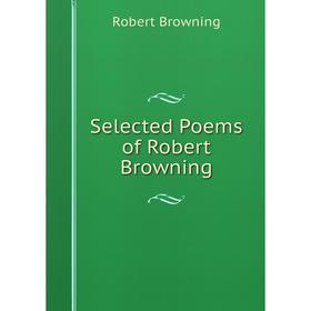 

Книга Selected Poems of Robert Browning