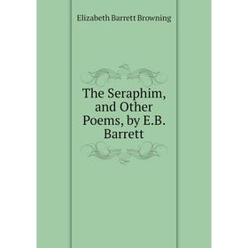 

Книга The Seraphim, and Other Poems, by E.B. Barrett