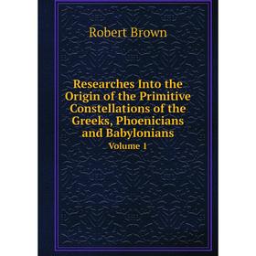 

Книга Researches Into the Origin of the Primitive Constellations of the Greeks, Phoenicians and Babylonians