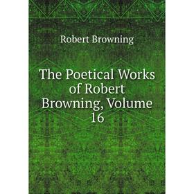 

Книга The Poetical Works of Robert Browning, Volume 16