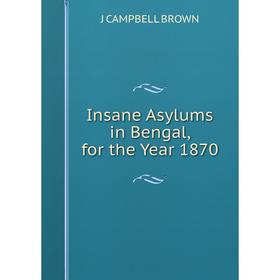

Книга Insane Asylums in Bengal, for the Year 1870