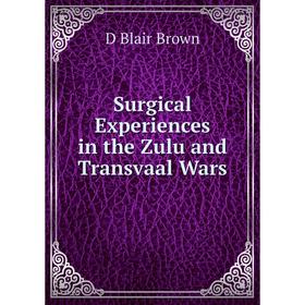

Книга Surgical Experiences in the Zulu and Transvaal Wars