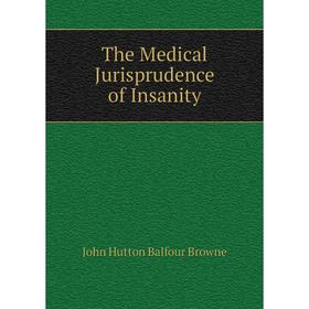 

Книга The Medical Jurisprudence of Insanity