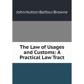 

Книга The Law of Usages and Customs: A Practical Law Tract
