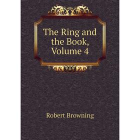 

Книга The Ring and the Book, Volume 4