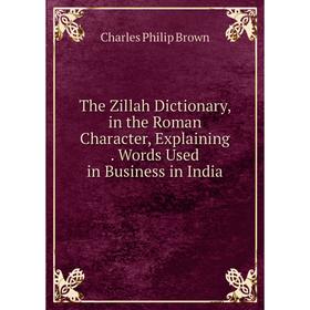 

Книга The Zillah Dictionary, in the Roman Character, Explaining. Words Used in Business in India