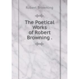 

Книга The Poetical Works of Robert Browning.