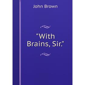 

Книга With Brains, Sir.