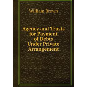

Книга Agency and Trusts for Payment of Debts Under Private Arrangement