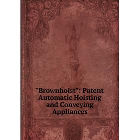 

Книга Brownhoist: Patent Automatic Hoisting and Conveying Appliances
