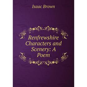 

Книга Renfrewshire Characters and Scenery: A Poem