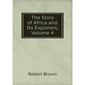 

Книга The Story of Africa and Its Explorers, Volume 4