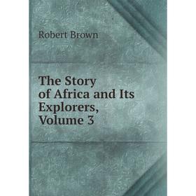 

Книга The Story of Africa and Its Explorers, Volume 3