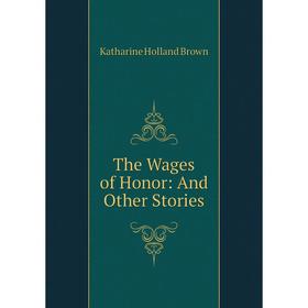 

Книга The Wages of Honor: And Other Stories