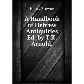 

Книга A Handbook of Hebrew Antiquities Ed. by T.K. Arnold.