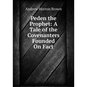 

Книга Peden the Prophet: A Tale of the Covenanters Founded On Fact