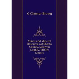 

Книга Mines and Mineral Resources of Shasta County, Siskiyou County, Trinity County