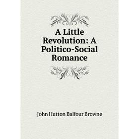 

Книга A Little Revolution: A Politico-Social Romance