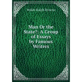 

Книга Man Or the State: A Group of Essays by Famous Writers