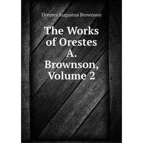 

Книга The Works of Orestes A. Brownson, Volume 2