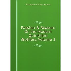 

Книга Passion & Reason; or the Modern Quintilian Brothers, Volume 3