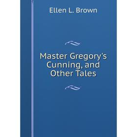 

Книга Master Gregory's Cunning, and Other Tales