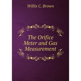 

Книга The Orifice Meter and Gas Measurement