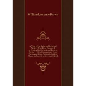 

Книга A View of the Principal Deistical Writers That Have Appeared in England in the Last and Present Century: With Observations Upon Them, and Some A