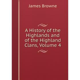

Книга A History of the Highlands and of the Highland Clans, Volume 4