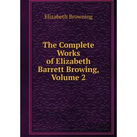 

Книга The Complete Works of Elizabeth Barrett Browing, Volume 2