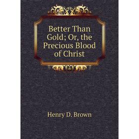 

Книга Better Than Gold; Or, the Precious Blood of Christ