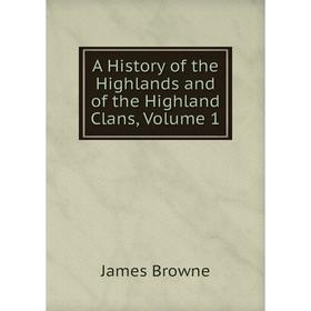 

Книга A History of the Highlands and of the Highland Clans, Volume 1