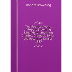 

Книга The Poetical Works of Robert Browning.: King Victor and King Charles. Dramatic Lyrics. the Return Te Druses