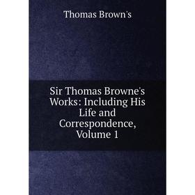 

Книга Sir Thomas Browne's Works: Including His Life and Correspondence, Volume 1