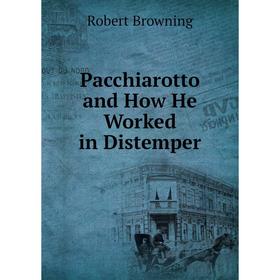 

Книга Pacchiarotto and How He Worked in Distemper